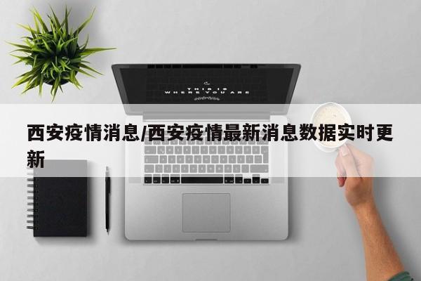 西安疫情消息/西安疫情最新消息数据实时更新
