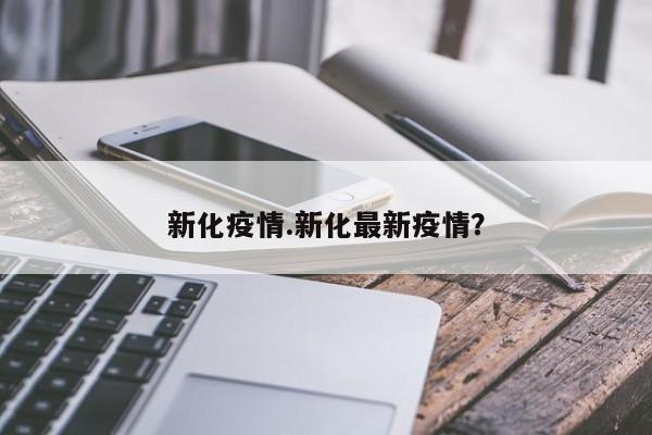 新化疫情.新化最新疫情?