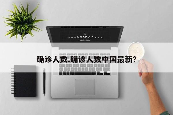 确诊人数.确诊人数中国最新?