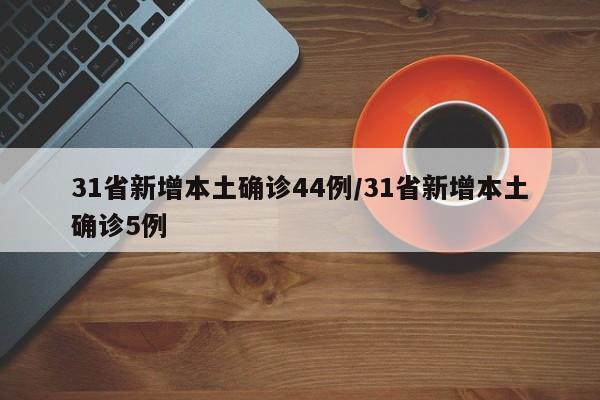 31省新增本土确诊44例/31省新增本土确诊5例