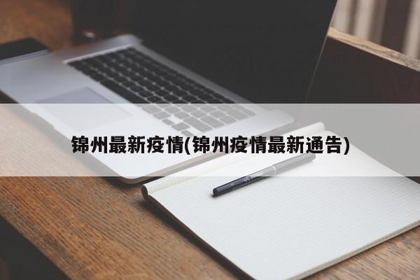 锦州最新疫情(锦州疫情最新通告)