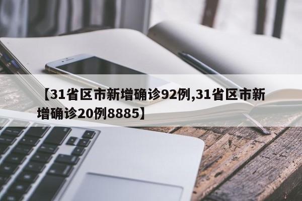 【31省区市新增确诊92例,31省区市新增确诊20例8885】