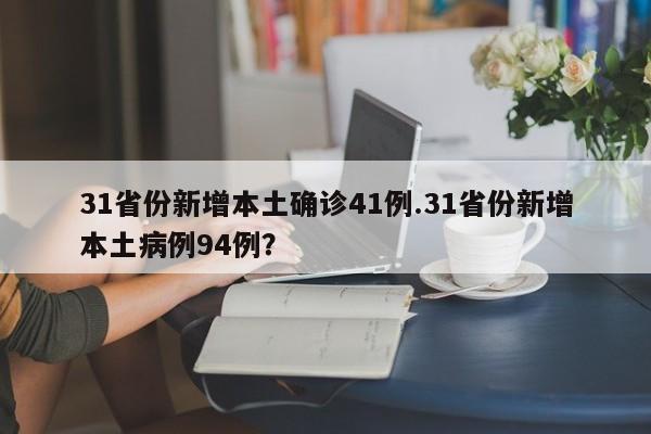31省份新增本土确诊41例.31省份新增本土病例94例?